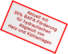 Aktuell mit 30% BAFA-Förderung  für hydraulischen Abgleich von  Heiz-und Kühlanlagen